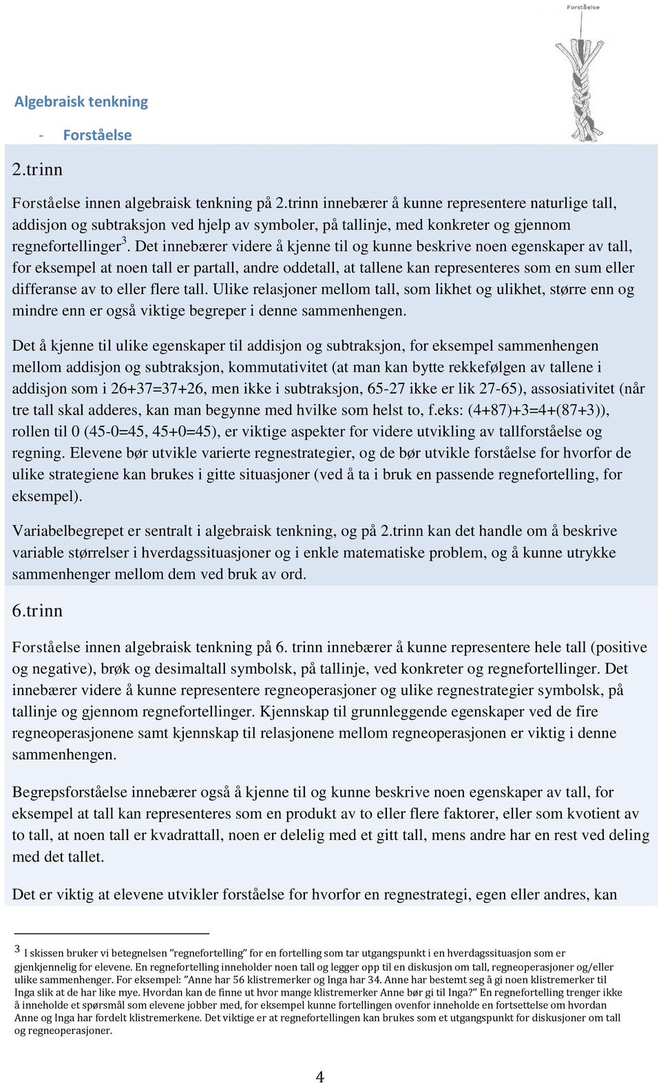 Det innebærer videre å kjenne til og kunne beskrive noen egenskaper av tall, for eksempel at noen tall er partall, andre oddetall, at tallene kan representeres som en sum eller differanse av to eller