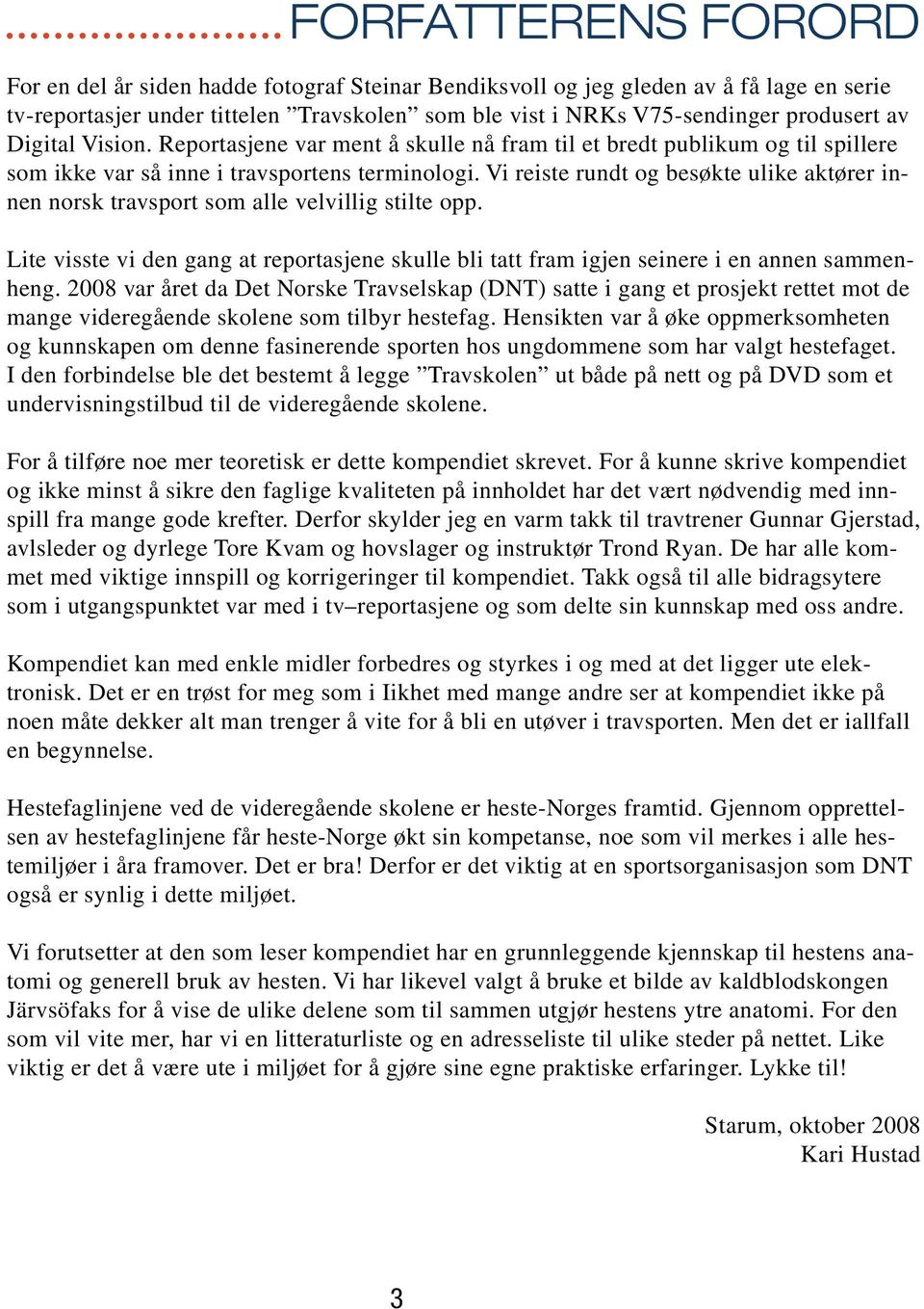 Vi reiste rundt og besøkte ulike aktører innen norsk travsport som alle velvillig stilte opp. Lite visste vi den gang at reportasjene skulle bli tatt fram igjen seinere i en annen sammenheng.