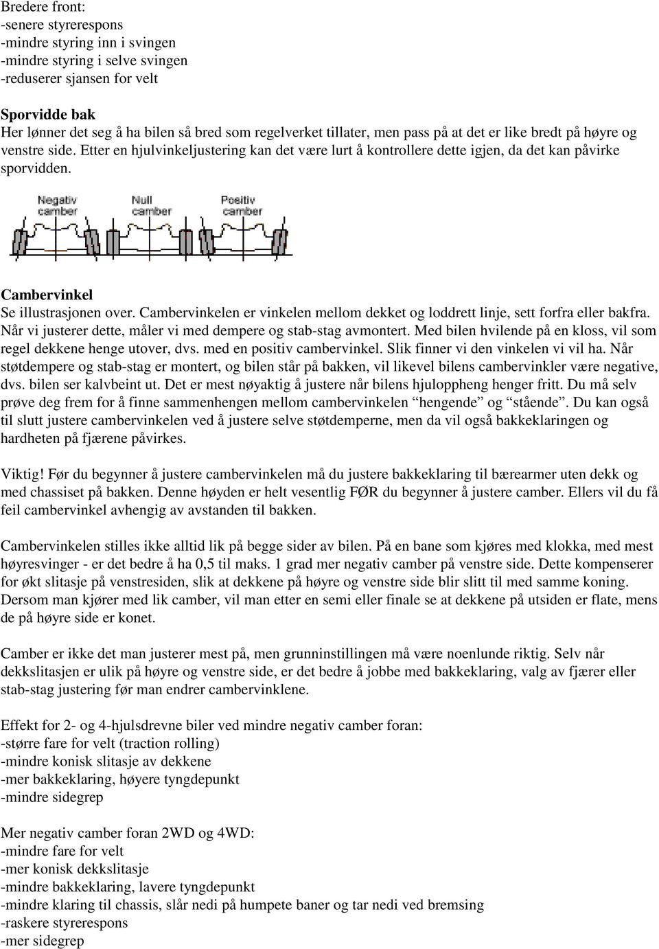 Cambervinkel Se illustrasjonen over. Cambervinkelen er vinkelen mellom dekket og loddrett linje, sett forfra eller bakfra. Når vi justerer dette, måler vi med dempere og stab-stag avmontert.