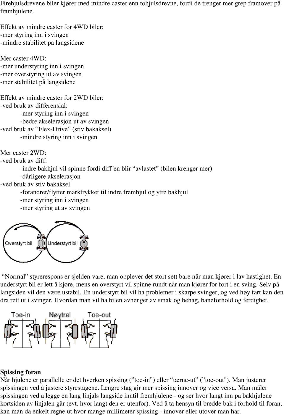 langsidene Effekt av mindre caster for 2WD biler: -ved bruk av differensial: -mer styring inn i svingen -bedre akselerasjon ut av svingen -ved bruk av Flex-Drive (stiv bakaksel) -mindre styring inn i