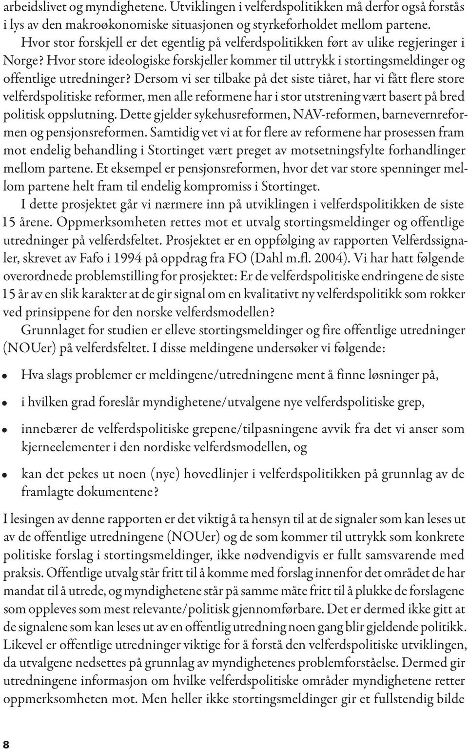 Dersom vi ser tilbake på det siste tiåret, har vi fått flere store velferdspolitiske reformer, men alle reformene har i stor utstrening vært basert på bred politisk oppslutning.