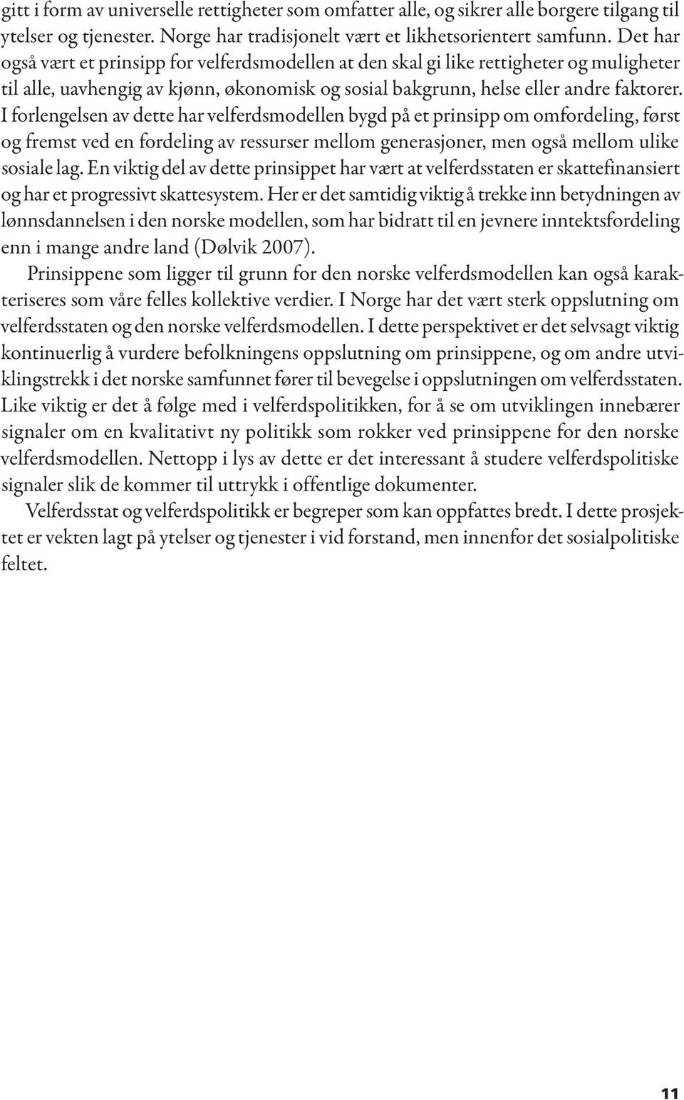 I forlengelsen av dette har velferdsmodellen bygd på et prinsipp om omfordeling, først og fremst ved en fordeling av ressurser mellom generasjoner, men også mellom ulike sosiale lag.