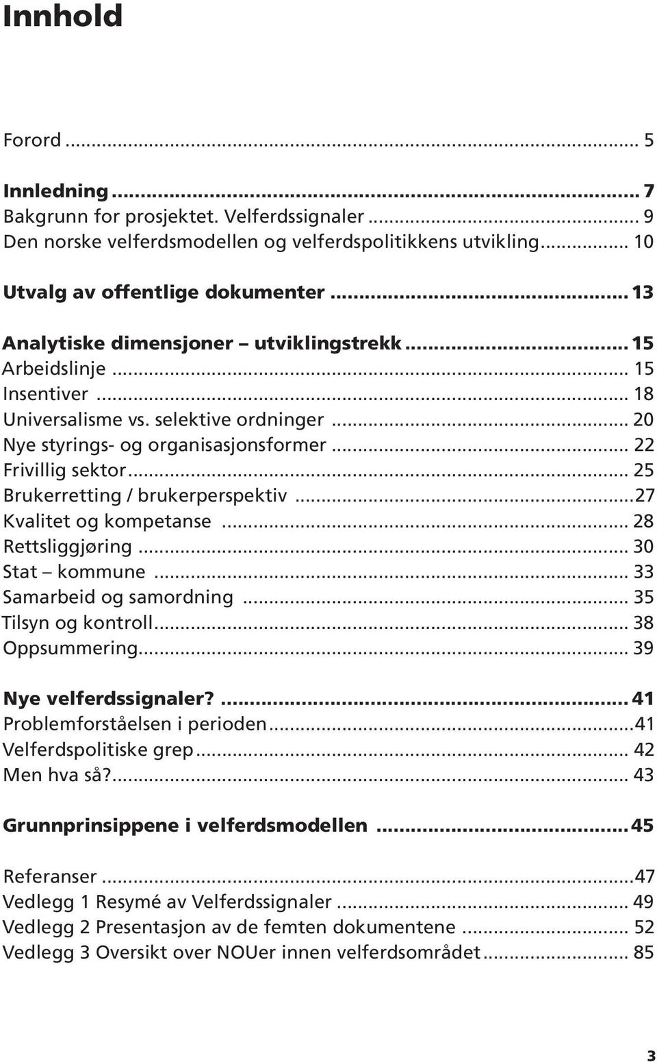 .. 22 Frivillig sektor... 25 Brukerretting / brukerperspektiv...27 Kvalitet og kompetanse... 28 Rettsliggjøring... 30 Stat kommune... 33 Samarbeid og samordning... 35 Tilsyn og kontroll.