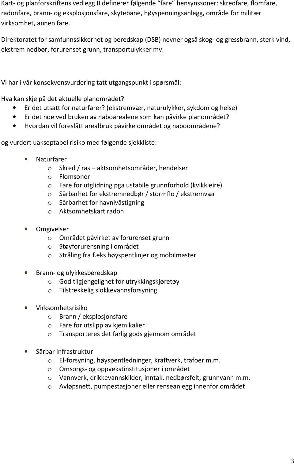 Vi har i vår konsekvensvurdering tatt utgangspunkt i spørsmål: Hva kan skje på det aktuelle planområdet? Er det utsatt for naturfarer?