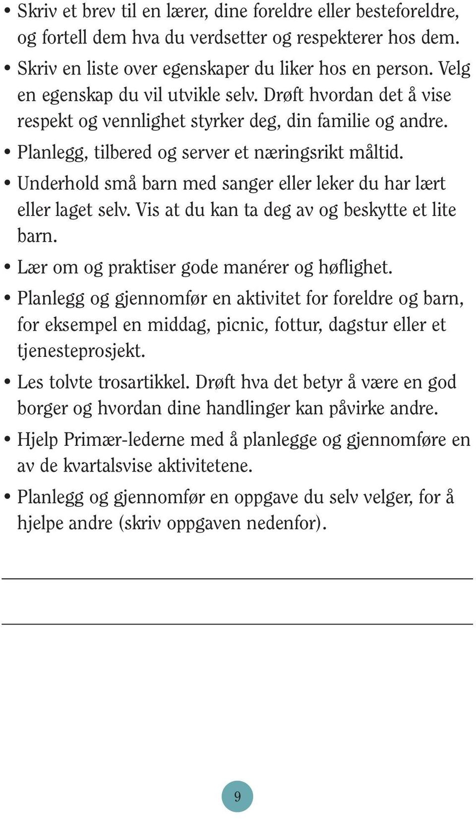 Underhold små barn med sanger eller leker du har lært eller laget selv. Vis at du kan ta deg av og beskytte et lite barn. Lær om og praktiser gode manérer og høflighet.