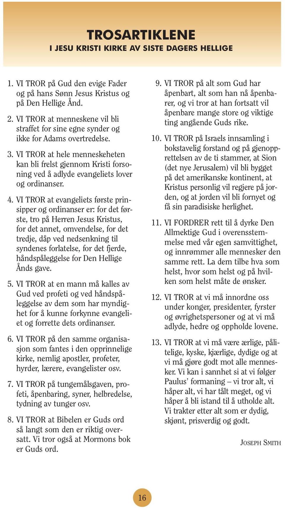 VI TROR at hele menneskeheten kan bli frelst gjennom Kristi forsoning ved å adlyde evangeliets lover og ordinanser. 4.