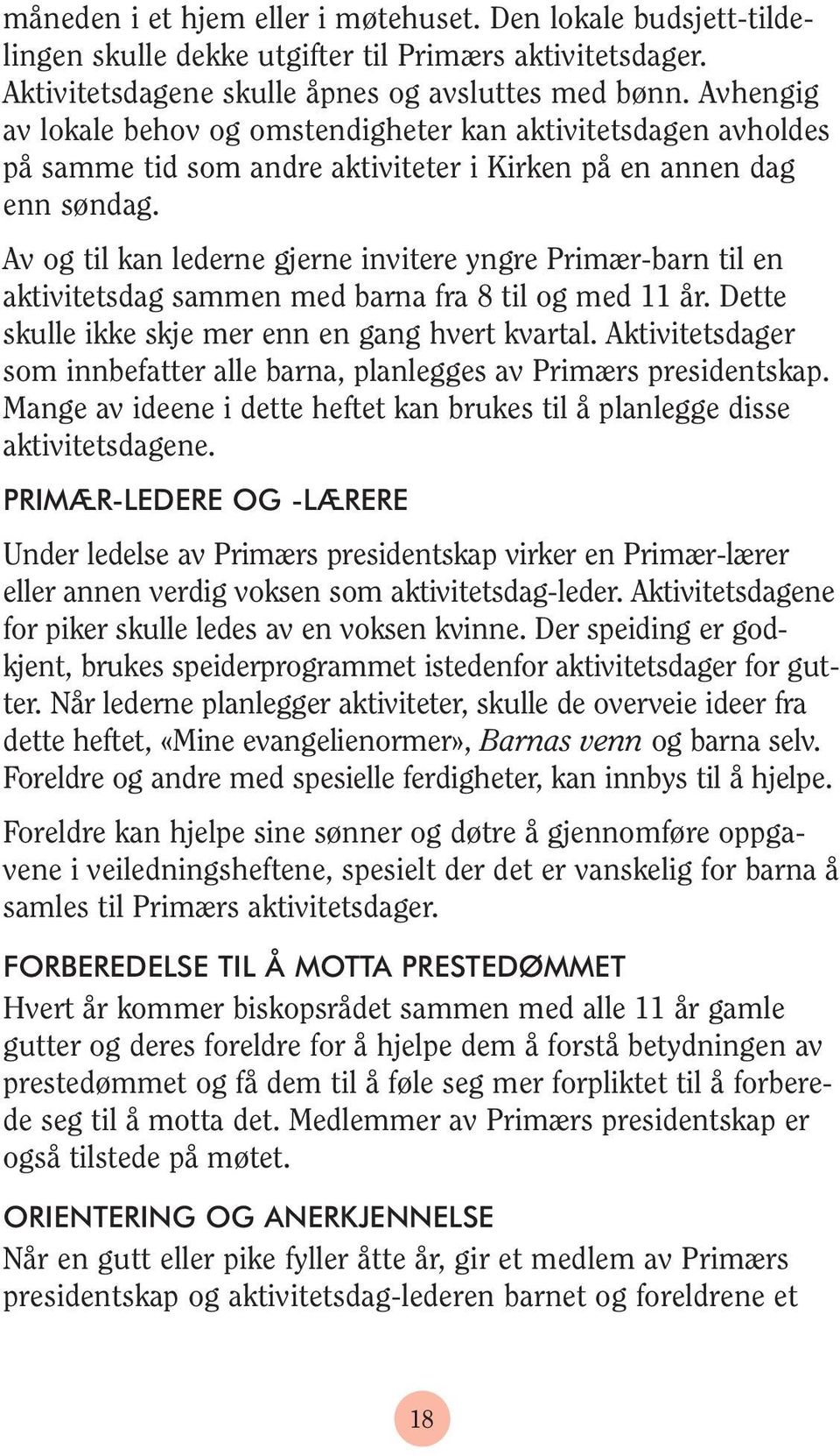 Av og til kan lederne gjerne invitere yngre Primær-barn til en aktivitetsdag sammen med barna fra 8 til og med 11 år. Dette skulle ikke skje mer enn en gang hvert kvartal.