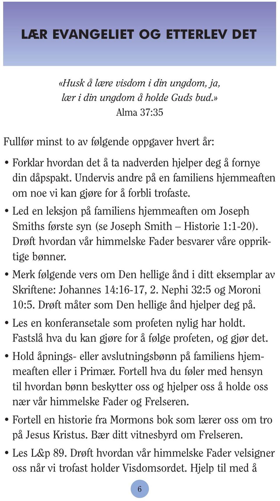 Undervis andre på en familiens hjemmeaften om noe vi kan gjøre for å forbli trofaste. Led en leksjon på familiens hjemmeaften om Joseph Smiths første syn (se Joseph Smith Historie 1:1-20).