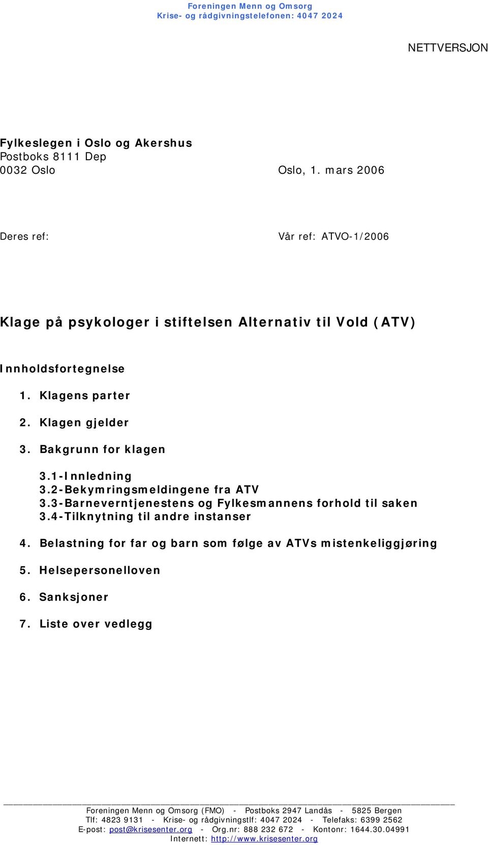 2-Bekymringsmeldingene fra ATV 3.3-Barneverntjenestens og Fylkesmannens forhold til saken 3.4-Tilknytning til andre instanser 4. Belastning for far og barn som følge av ATVs mistenkeliggjøring 5.