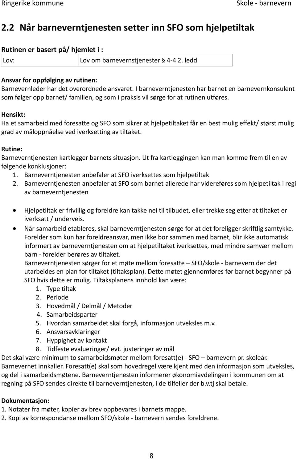 I barneverntjenesten har barnet en barnevernkonsulent som følger opp barnet/ familien, og som i praksis vil sørge for at rutinen utføres.