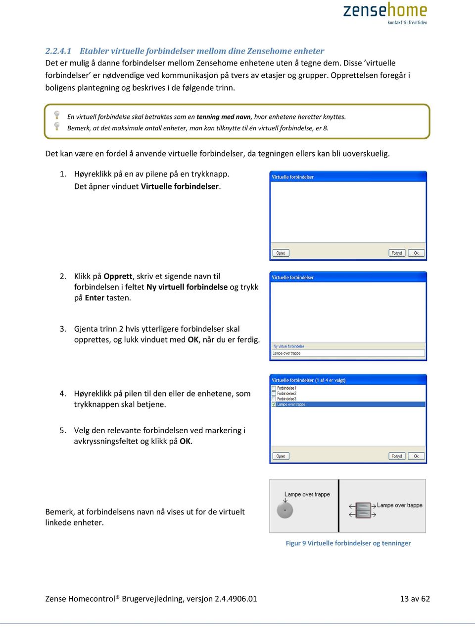 En virtuell forbindelse skal betraktes som en tenning med navn, hvor enhetene heretter knyttes. Bemerk, at det maksimale antall enheter, man kan tilknytte til én virtuell forbindelse, er 8.