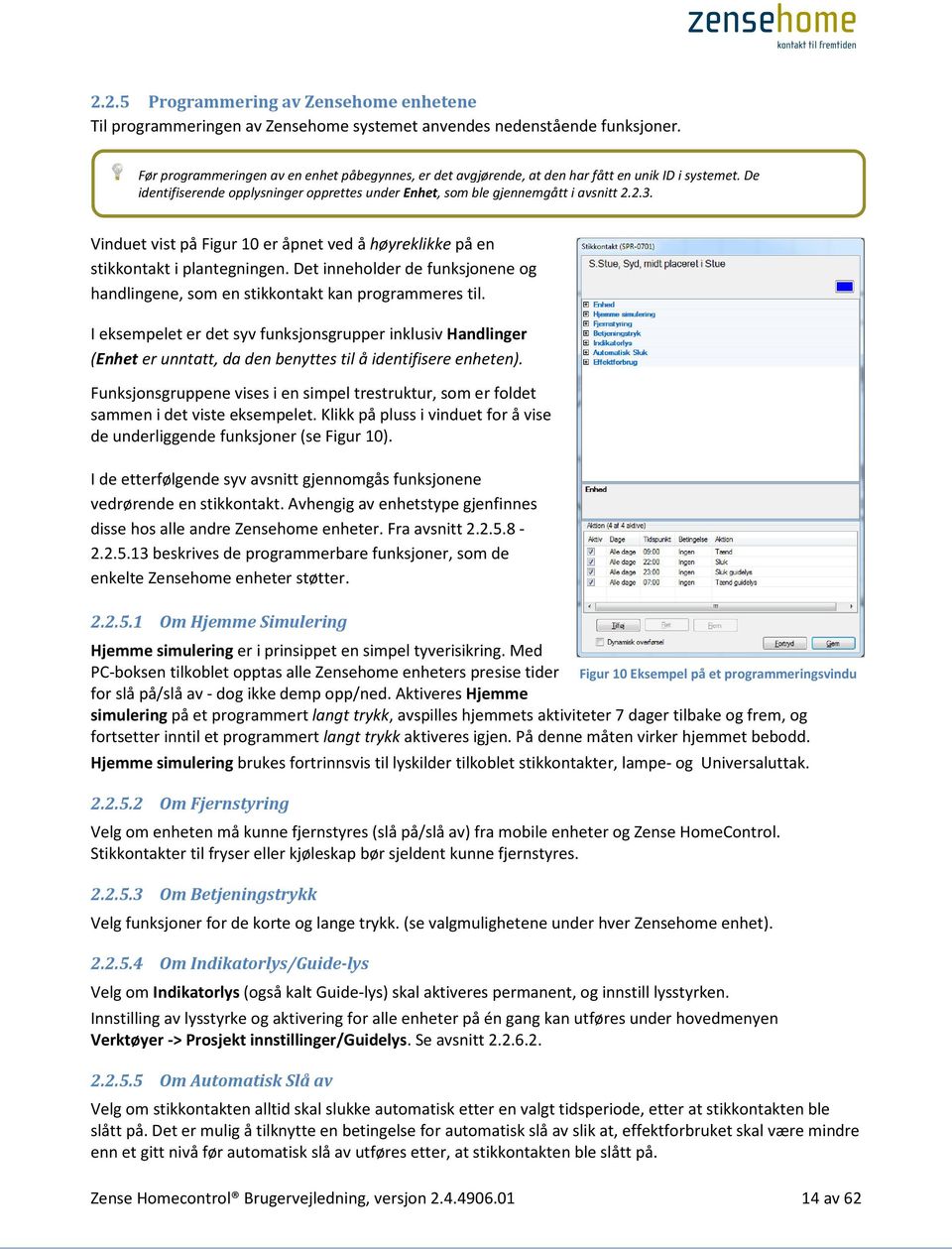 Vinduet vist på Figur 10 er åpnet ved å høyreklikke på en stikkontakt i plantegningen. Det inneholder de funksjonene og handlingene, som en stikkontakt kan programmeres til.