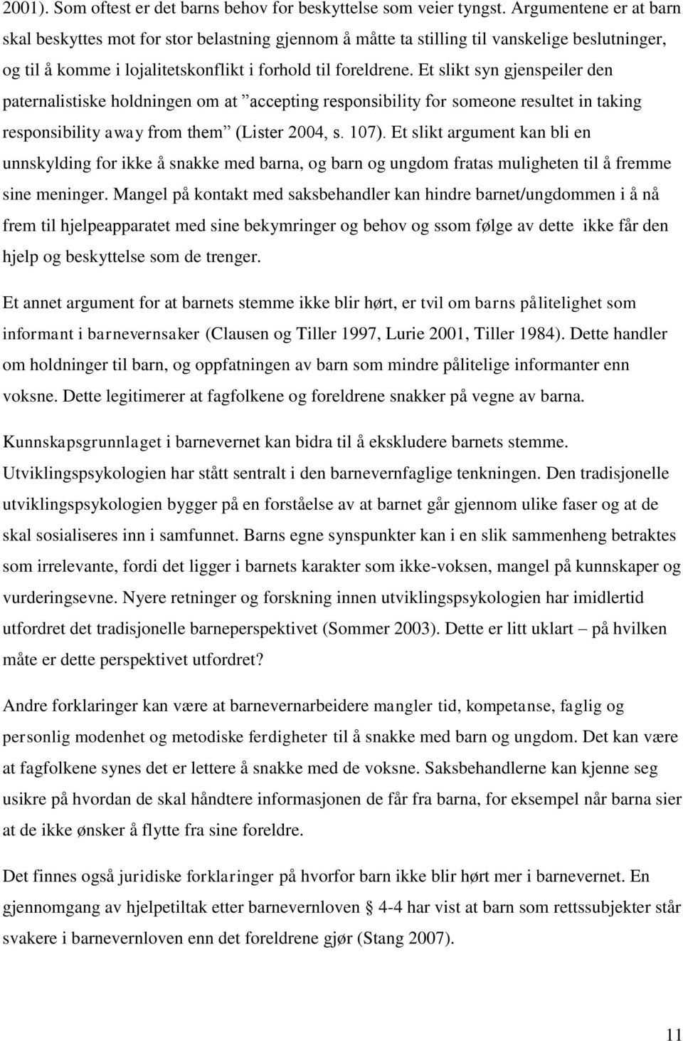 Et slikt syn gjenspeiler den paternalistiske holdningen om at accepting responsibility for someone resultet in taking responsibility away from them (Lister 2004, s. 107).