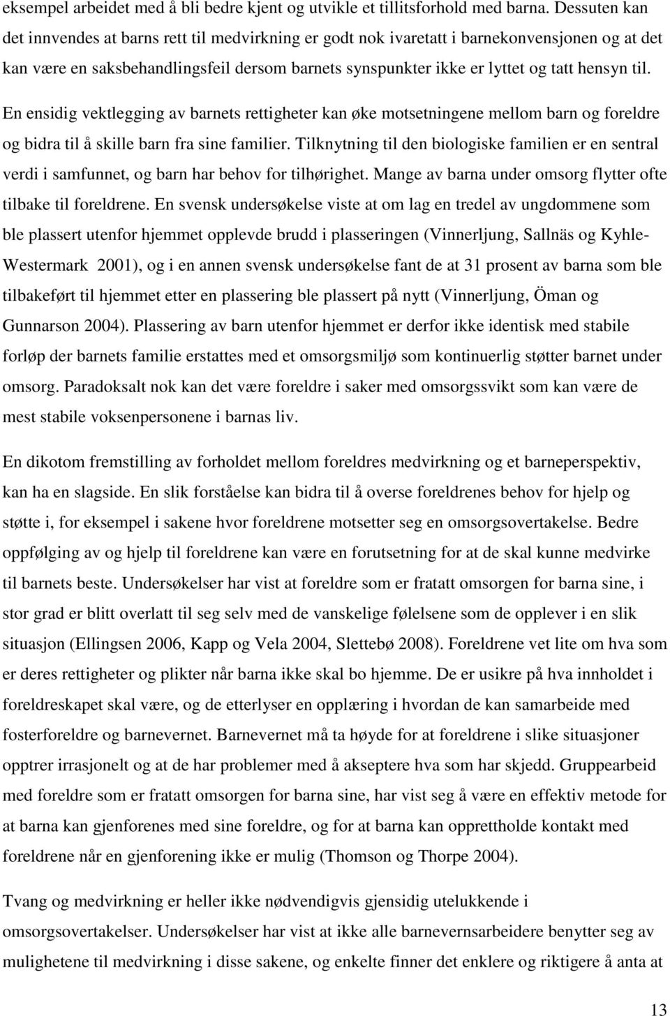 til. En ensidig vektlegging av barnets rettigheter kan øke motsetningene mellom barn og foreldre og bidra til å skille barn fra sine familier.