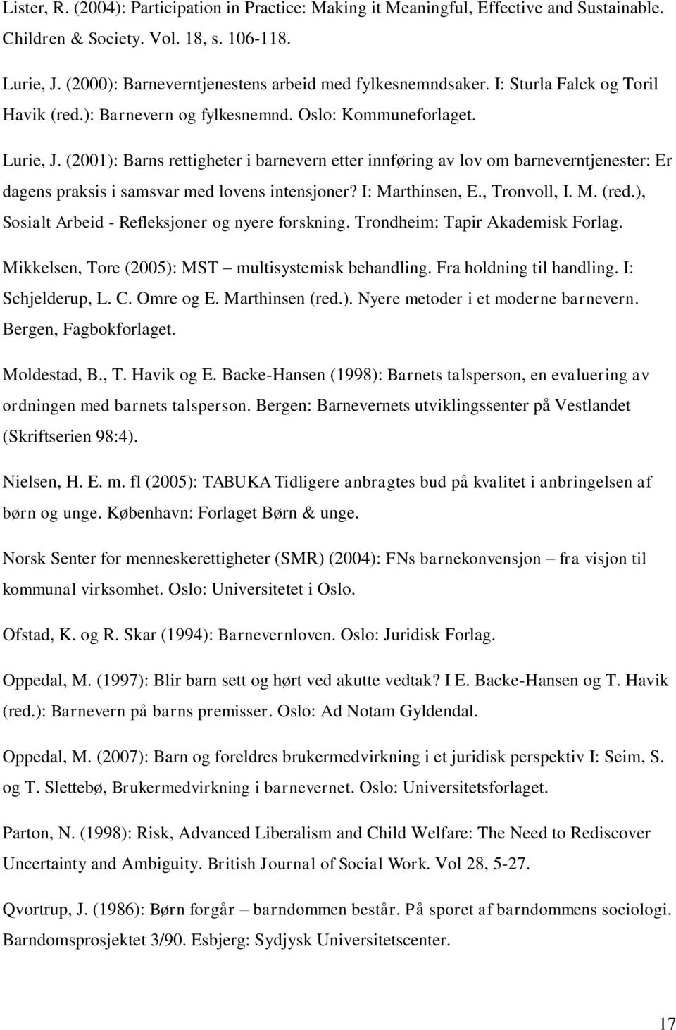 (2001): Barns rettigheter i barnevern etter innføring av lov om barneverntjenester: Er dagens praksis i samsvar med lovens intensjoner? I: Marthinsen, E., Tronvoll, I. M. (red.