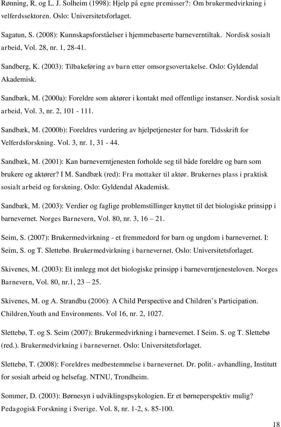 Oslo: Gyldendal Akademisk. Sandbæk, M. (2000a): Foreldre som aktører i kontakt med offentlige instanser. Nordisk sosialt arbeid, Vol. 3, nr. 2, 101-111. Sandbæk, M. (2000b): Foreldres vurdering av hjelpetjenester for barn.