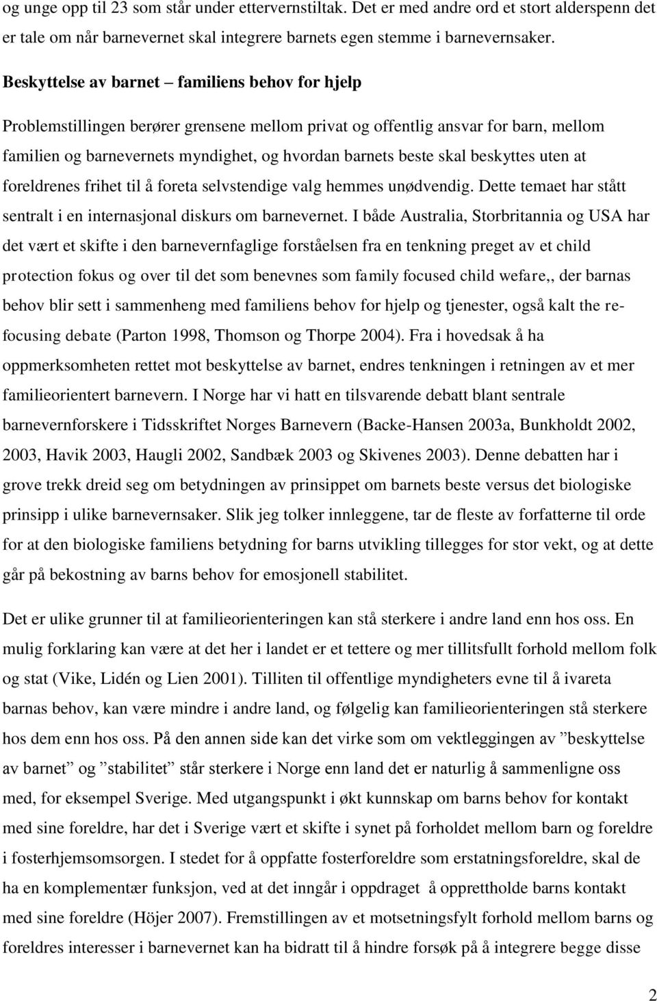 beskyttes uten at foreldrenes frihet til å foreta selvstendige valg hemmes unødvendig. Dette temaet har stått sentralt i en internasjonal diskurs om barnevernet.