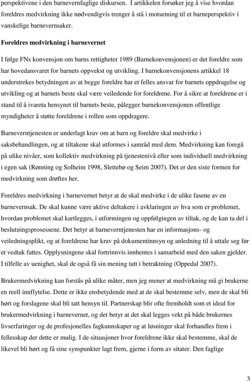 Foreldres medvirkning i barnevernet I følge FNs konvensjon om barns rettigheter 1989 (Barnekonvensjonen) er det foreldre som har hovedansvaret for barnets oppvekst og utvikling.