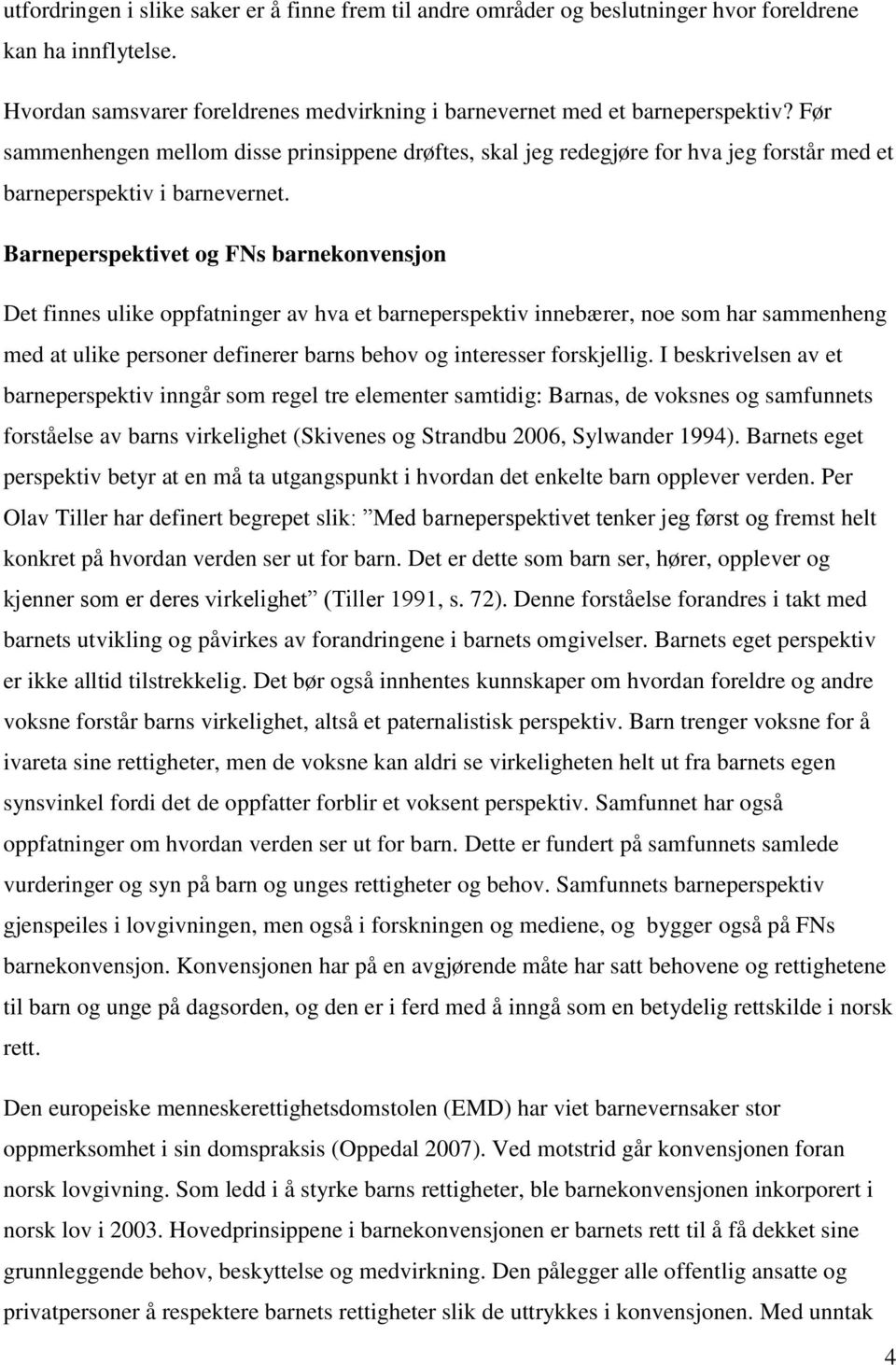 Barneperspektivet og FNs barnekonvensjon Det finnes ulike oppfatninger av hva et barneperspektiv innebærer, noe som har sammenheng med at ulike personer definerer barns behov og interesser