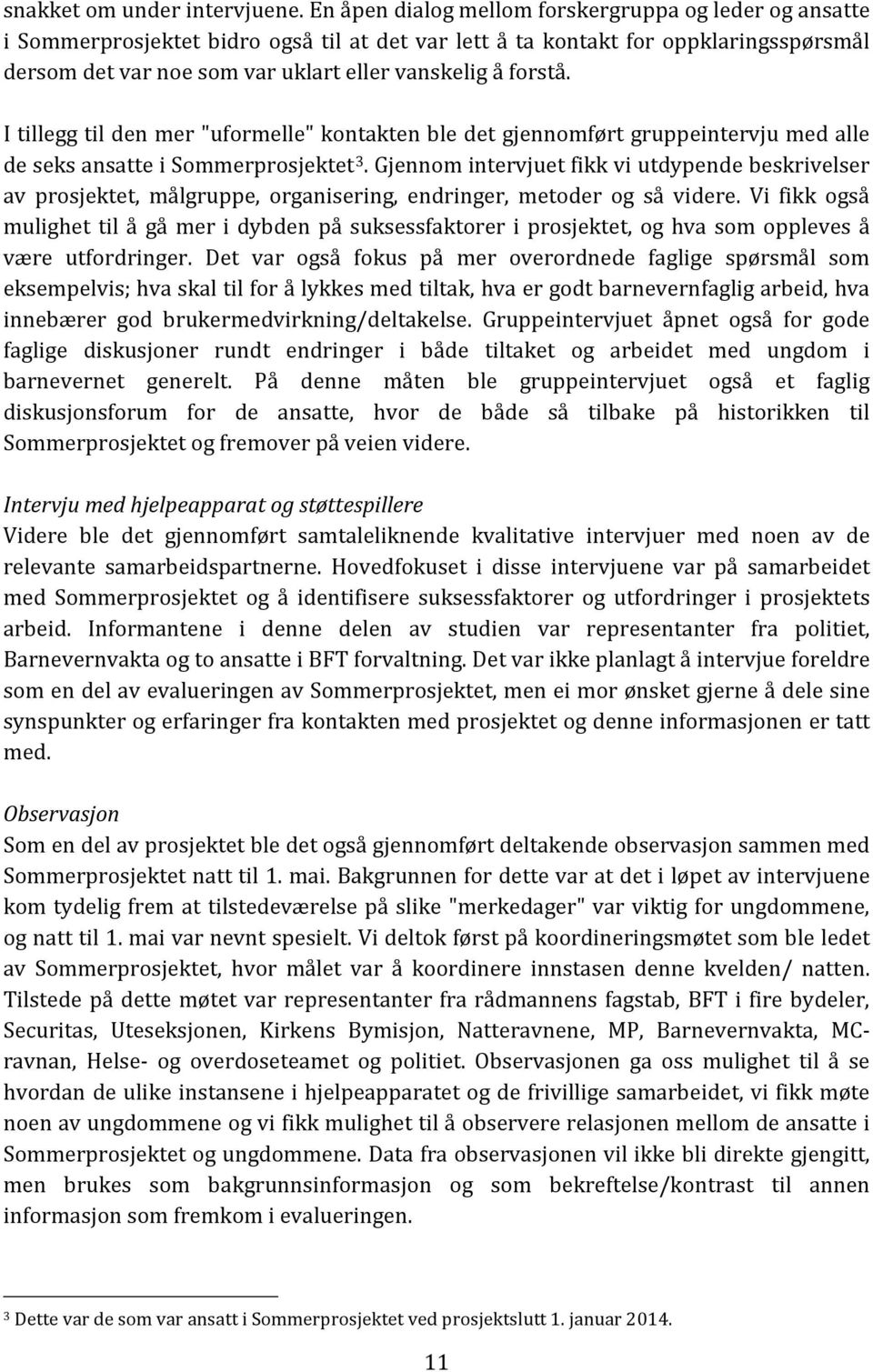 forstå. I tillegg til den mer "uformelle" kontakten ble det gjennomført gruppeintervju med alle de seks ansatte i Sommerprosjektet 3.