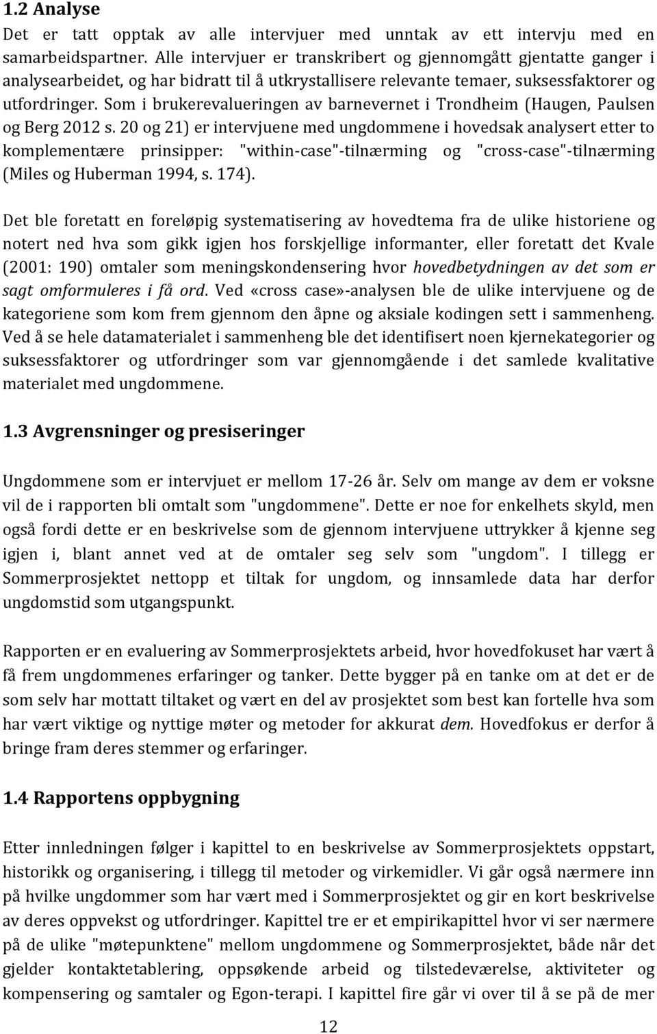 Som i brukerevalueringen av barnevernet i Trondheim (Haugen, Paulsen og Berg 2012 s.