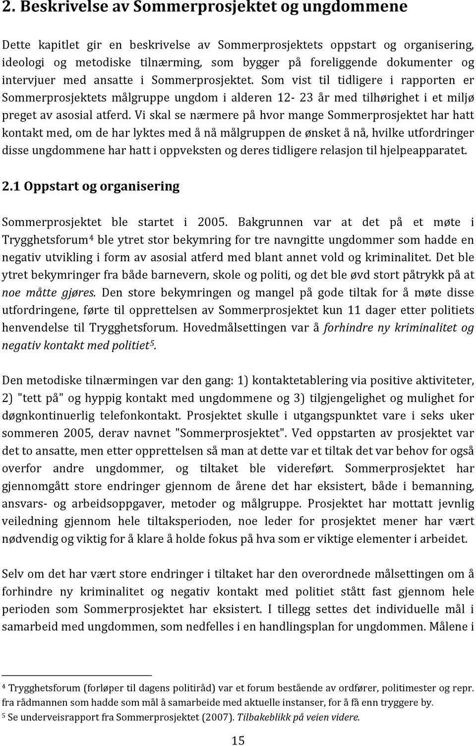 Som vist til tidligere i rapporten er Sommerprosjektets målgruppe ungdom i alderen 12-23 år med tilhørighet i et miljø preget av asosial atferd.