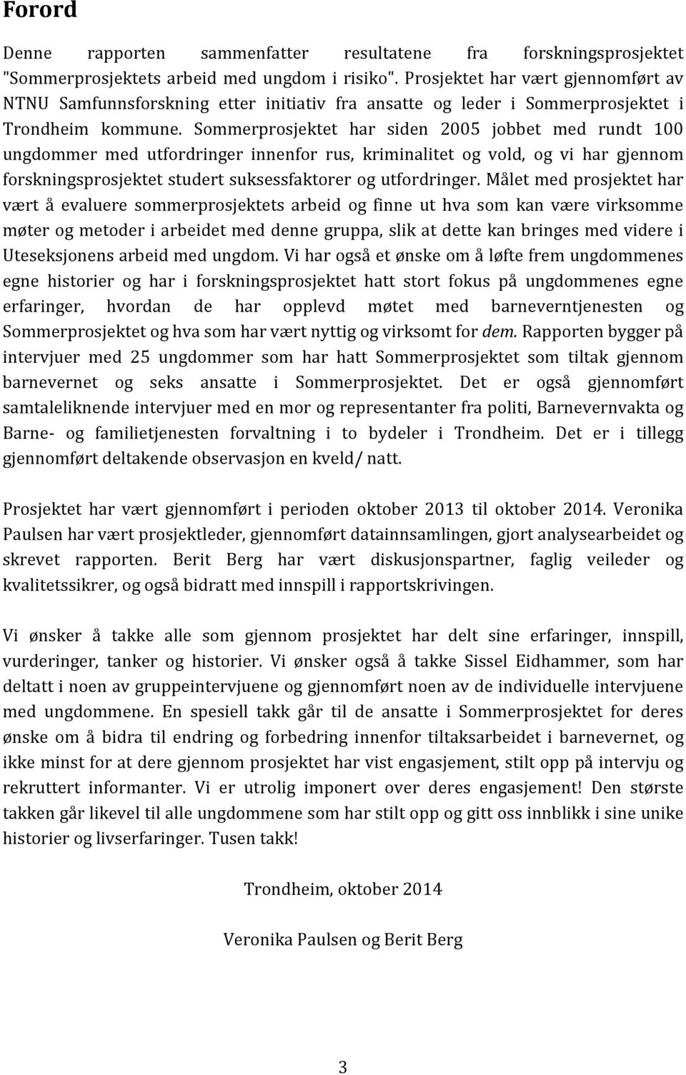 Sommerprosjektet har siden 2005 jobbet med rundt 100 ungdommer med utfordringer innenfor rus, kriminalitet og vold, og vi har gjennom forskningsprosjektet studert suksessfaktorer og utfordringer.