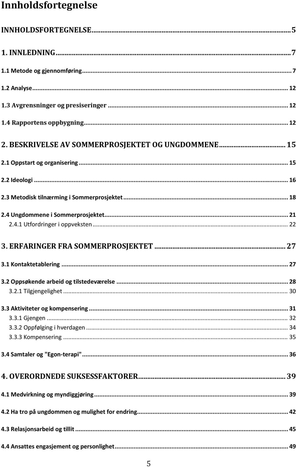 .. 22 3. ERFARINGER FRA SOMMERPROSJEKTET... 27 3.1 Kontaktetablering... 27 3.2 Oppsøkende arbeid og tilstedeværelse... 28 3.2.1 Tilgjengelighet... 30 3.3 Aktiviteter og kompensering... 31 3.3.1 Gjengen.