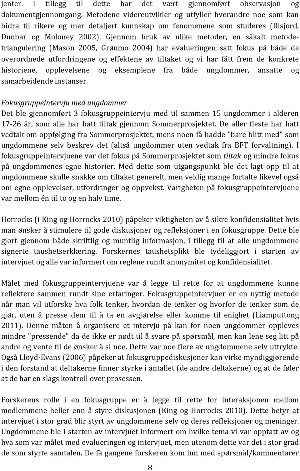 Gjennom bruk av ulike metoder, en såkalt metodetriangulering (Mason 2005, Grønmo 2004) har evalueringen satt fokus på både de overordnede utfordringene og effektene av tiltaket og vi har fått frem de