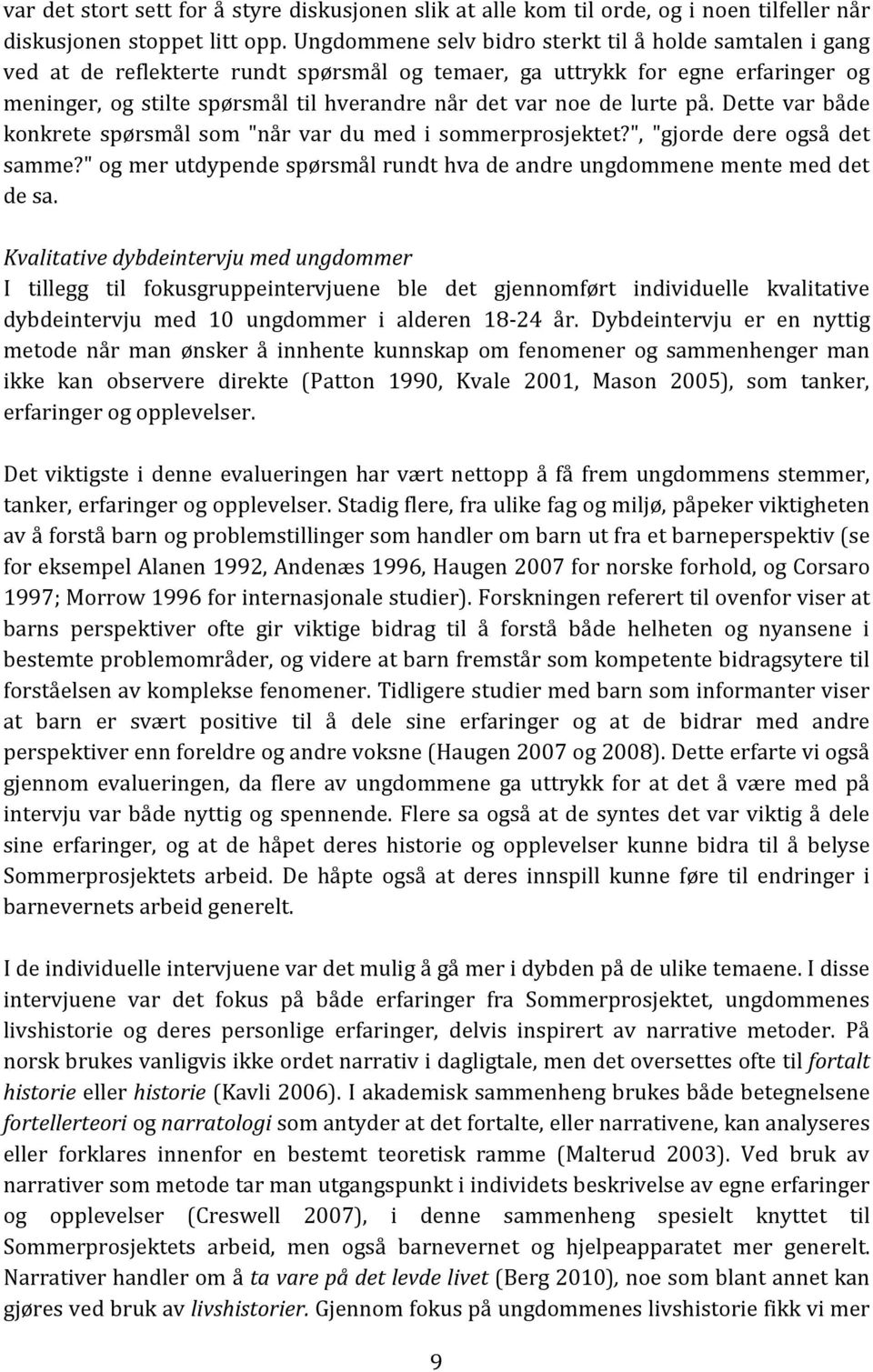 de lurte på. Dette var både konkrete spørsmål som "når var du med i sommerprosjektet?", "gjorde dere også det samme?" og mer utdypende spørsmål rundt hva de andre ungdommene mente med det de sa.