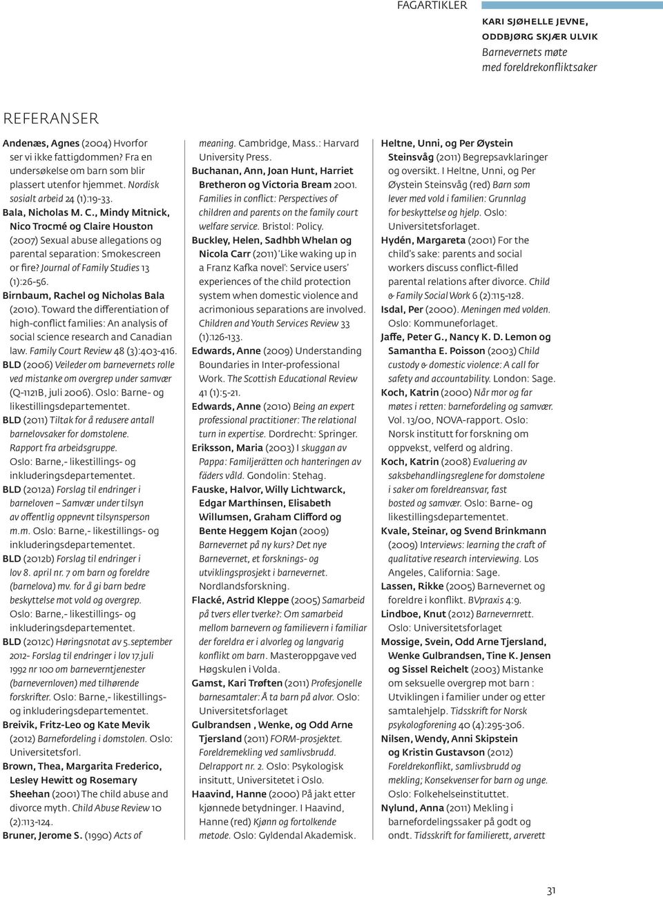 , Mindy Mitnick, Nico Trocmé og Claire Houston (2007) Sexual abuse allegations og parental separation: Smokescreen or fire? Journal of Family Studies 13 (1):26-56.