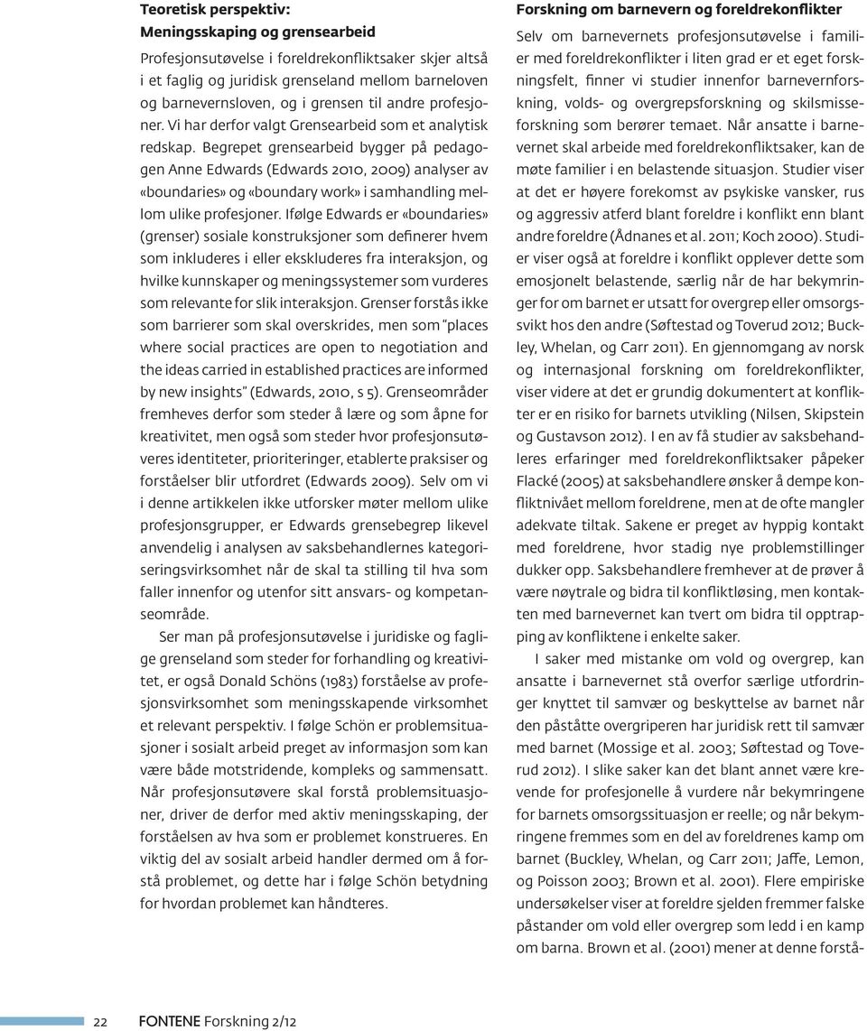 Begrepet grensearbeid bygger på pedagogen Anne Edwards (Edwards 2010, 2009) analyser av «boundaries» og «boundary work» i samhandling mellom ulike profesjoner.