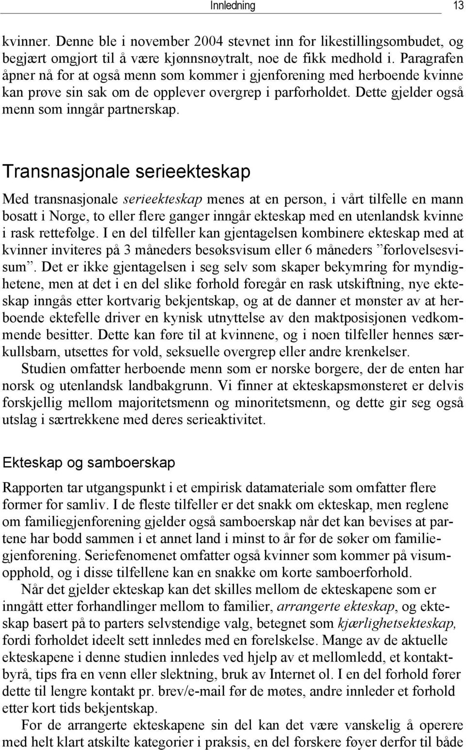 Transnasjonale serieekteskap Med transnasjonale serieekteskap menes at en person, i vårt tilfelle en mann bosatt i Norge, to eller flere ganger inngår ekteskap med en utenlandsk kvinne i rask