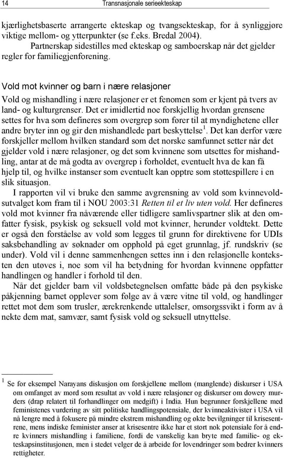 Vold mot kvinner og barn i nære relasjoner Vold og mishandling i nære relasjoner er et fenomen som er kjent på tvers av land- og kulturgrenser.