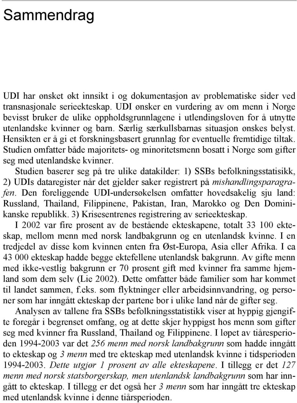 Hensikten er å gi et forskningsbasert grunnlag for eventuelle fremtidige tiltak. Studien omfatter både majoritets- og minoritetsmenn bosatt i Norge som gifter seg med utenlandske kvinner.