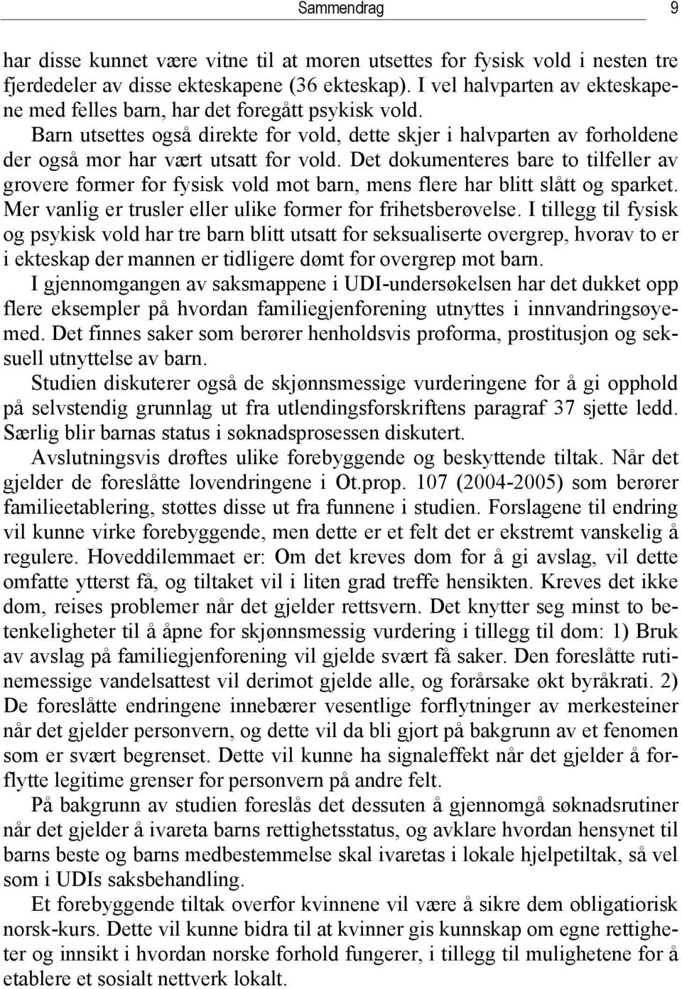 Det dokumenteres bare to tilfeller av grovere former for fysisk vold mot barn, mens flere har blitt slått og sparket. Mer vanlig er trusler eller ulike former for frihetsberøvelse.