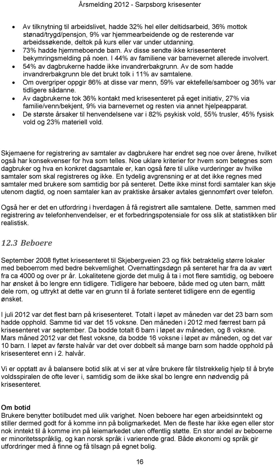 54% av dagbrukerne hadde ikke invandrerbakgrunn. Av de som hadde invandrerbakgrunn ble det brukt tolk i 11% av samtalene.