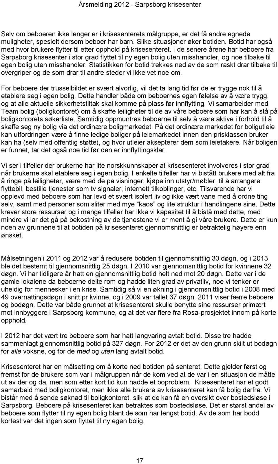 I de senere årene har beboere fra Sarpsborg krisesenter i stor grad flyttet til ny egen bolig uten misshandler, og noe tilbake til egen bolig uten misshandler.