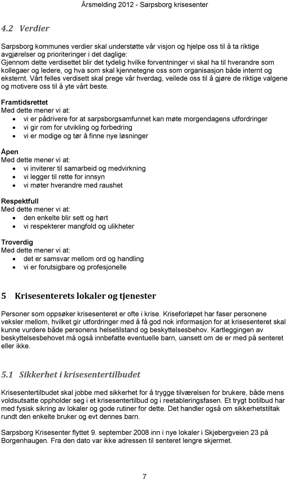 Vårt felles verdisett skal prege vår hverdag, veilede oss til å gjøre de riktige valgene og motivere oss til å yte vårt beste.