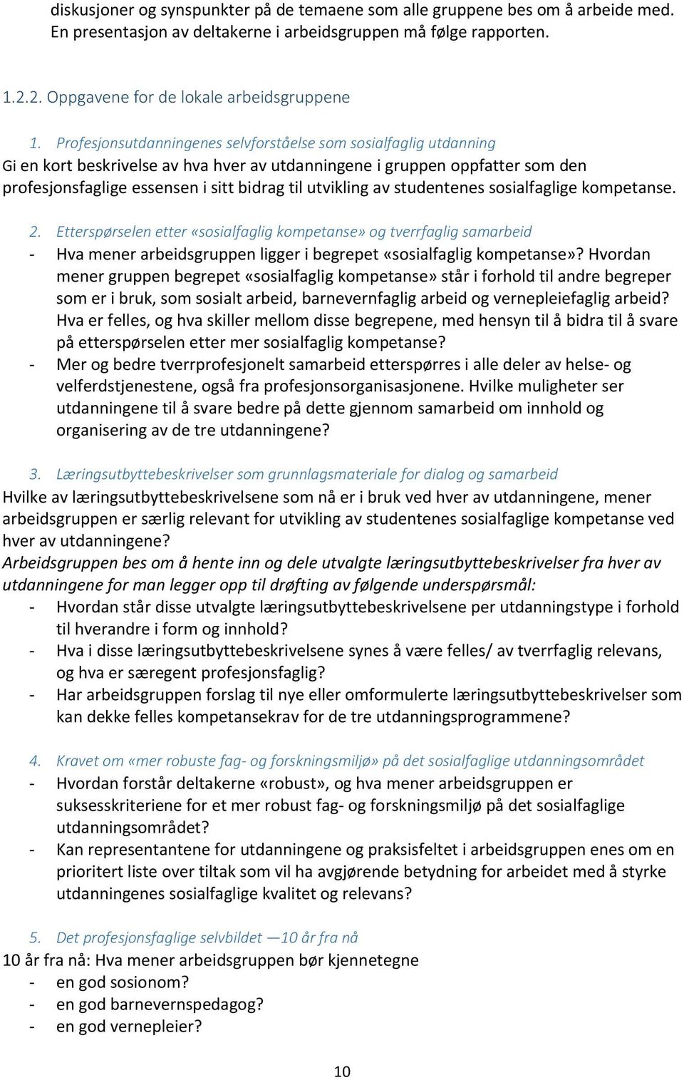 av studentenes sosialfaglige kompetanse. 2. Etterspørselen etter «sosialfaglig kompetanse» og tverrfaglig samarbeid Hva mener arbeidsgruppen ligger i begrepet «sosialfaglig kompetanse»?