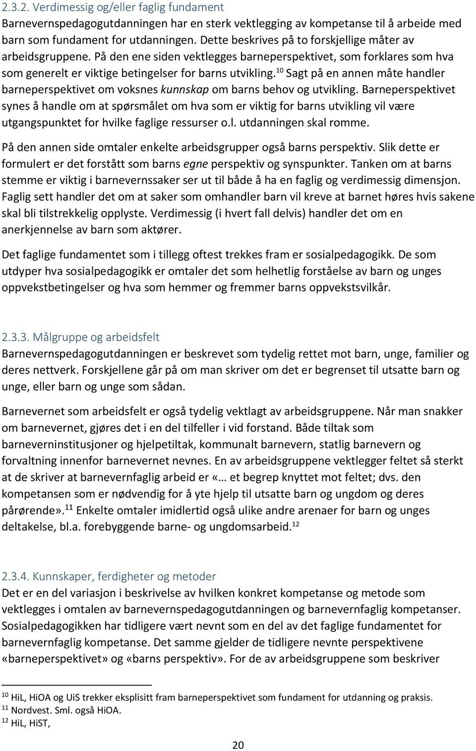 10 Sagt på en annen måte handler barneperspektivet om voksnes kunnskap om barns behov og utvikling.