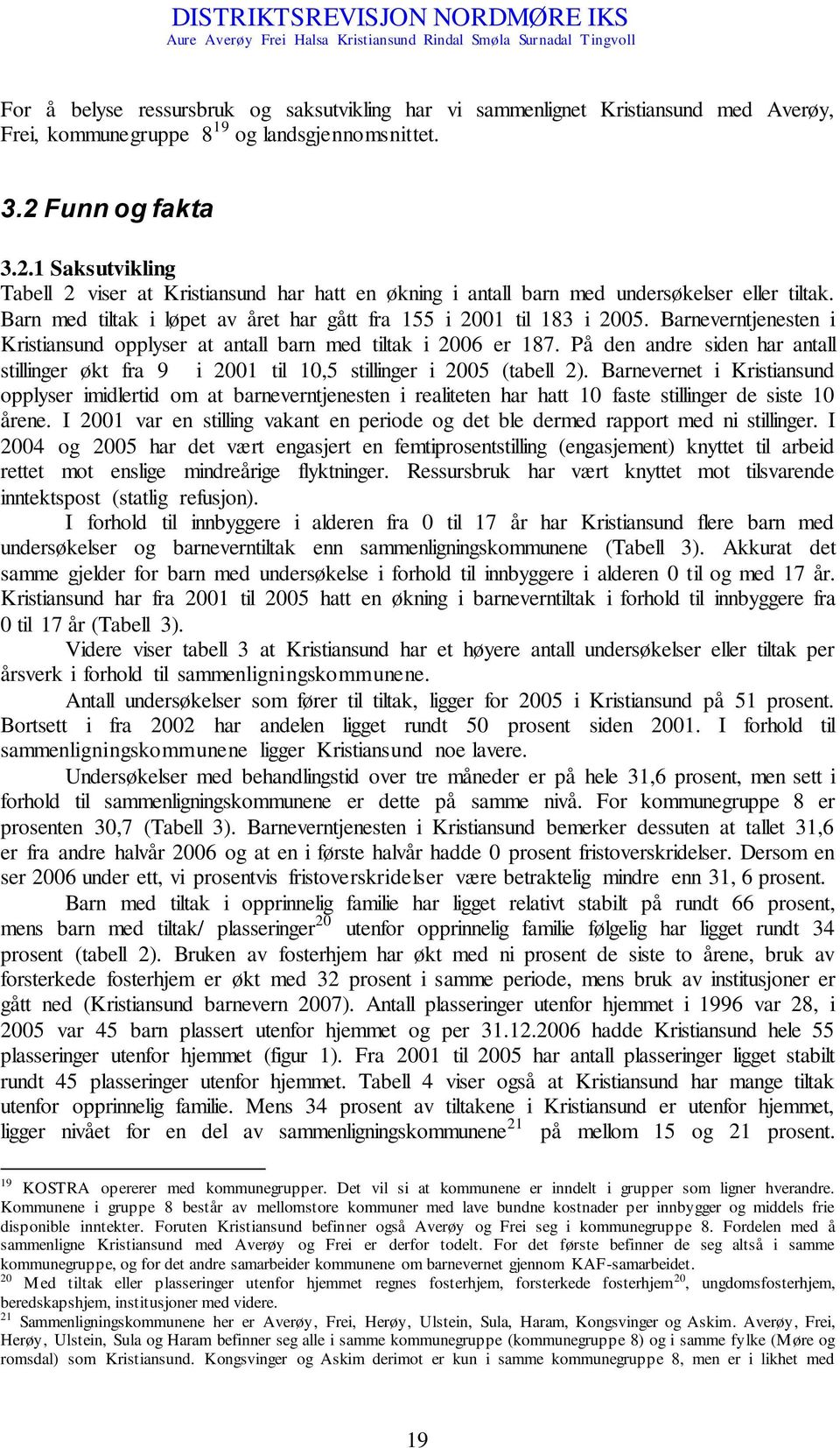 Barn med tiltak i løpet av året har gått fra 155 i 2001 til 183 i 2005. Barneverntjenesten i Kristiansund opplyser at antall barn med tiltak i 2006 er 187.