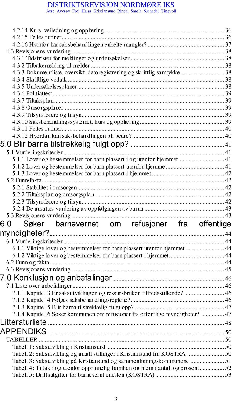 .. 39 4.3.7 Tiltaksplan... 39 4.3.8 Omsorgsplaner... 39 4.3.9 Tilsynsførere og tilsyn... 39 4.3.10 Saksbehandlingssystemet, kurs og opplæring... 39 4.3.11 Felles rutiner... 40 4.3.12 Hvordan kan saksbehandlingen bli bedre?