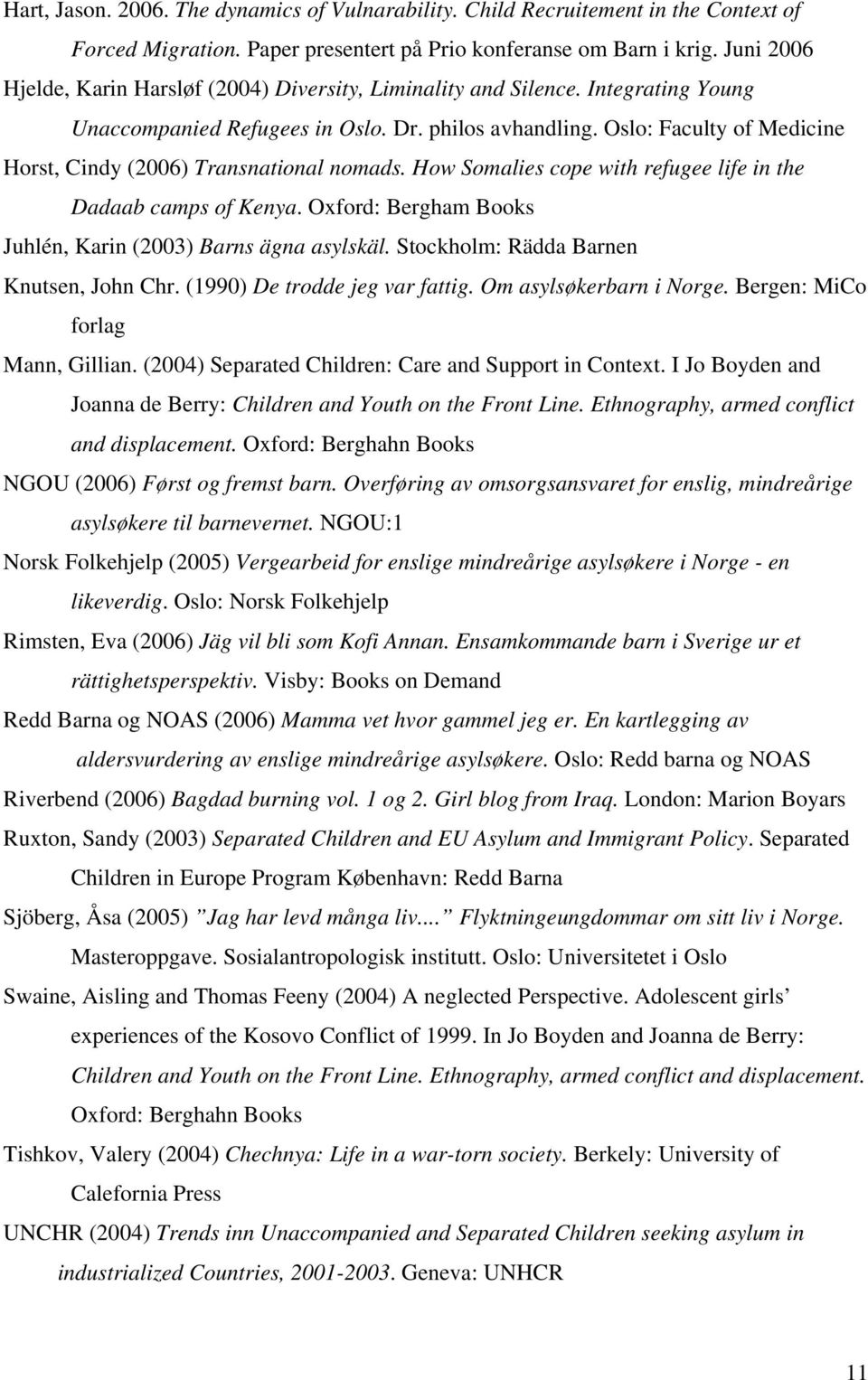 Oslo: Faculty of Medicine Horst, Cindy (2006) Transnational nomads. How Somalies cope with refugee life in the Dadaab camps of Kenya. Oxford: Bergham Books Juhlén, Karin (2003) Barns ägna asylskäl.