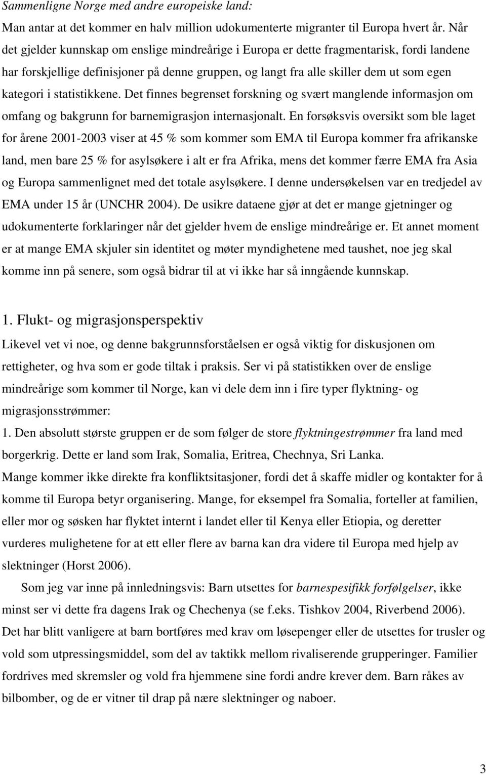 statistikkene. Det finnes begrenset forskning og svært manglende informasjon om omfang og bakgrunn for barnemigrasjon internasjonalt.