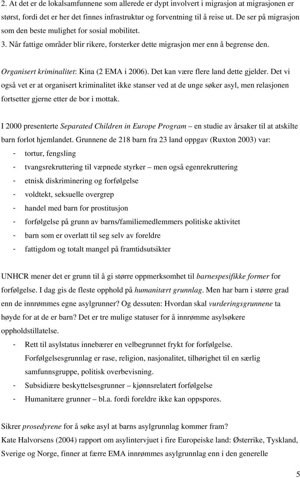 Det kan være flere land dette gjelder. Det vi også vet er at organisert kriminalitet ikke stanser ved at de unge søker asyl, men relasjonen fortsetter gjerne etter de bor i mottak.