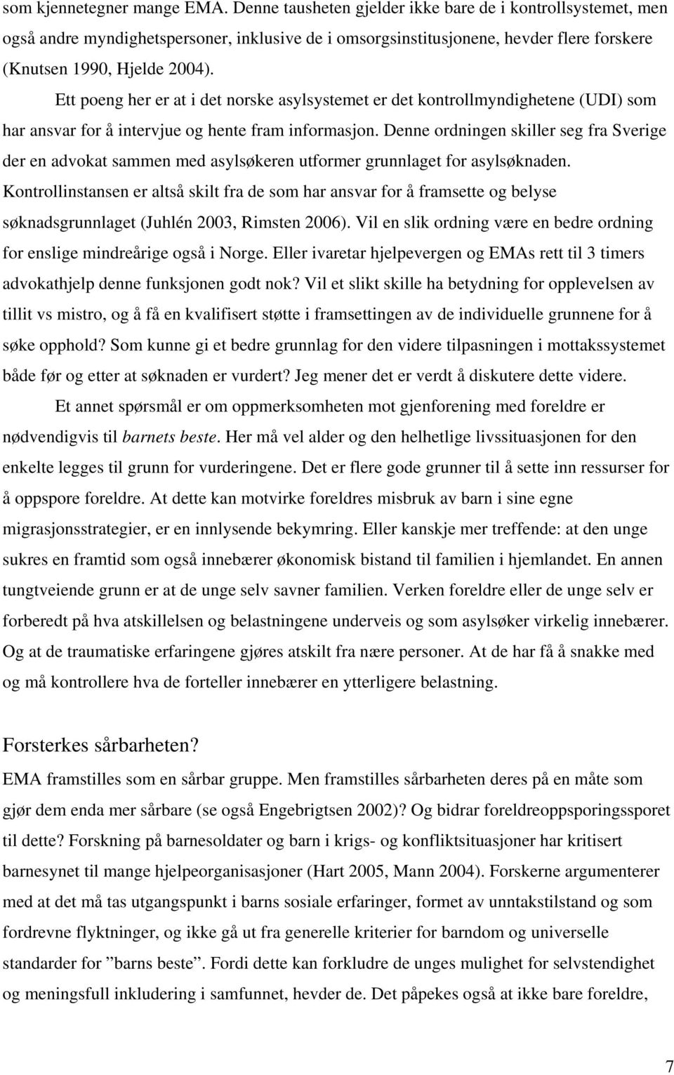 Ett poeng her er at i det norske asylsystemet er det kontrollmyndighetene (UDI) som har ansvar for å intervjue og hente fram informasjon.