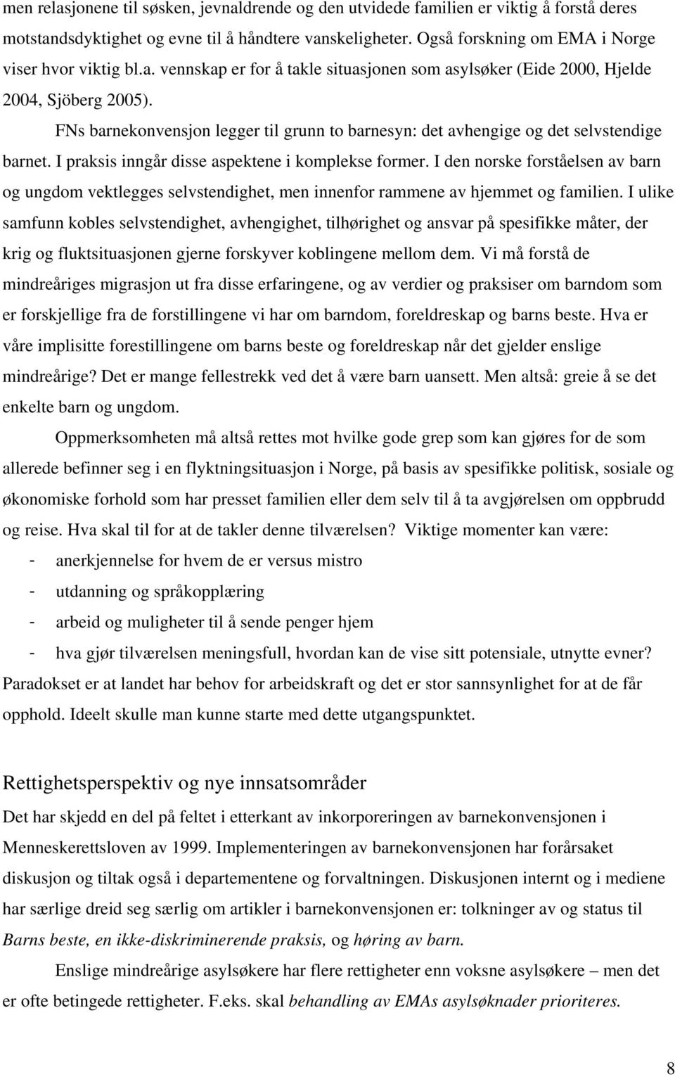 I praksis inngår disse aspektene i komplekse former. I den norske forståelsen av barn og ungdom vektlegges selvstendighet, men innenfor rammene av hjemmet og familien.