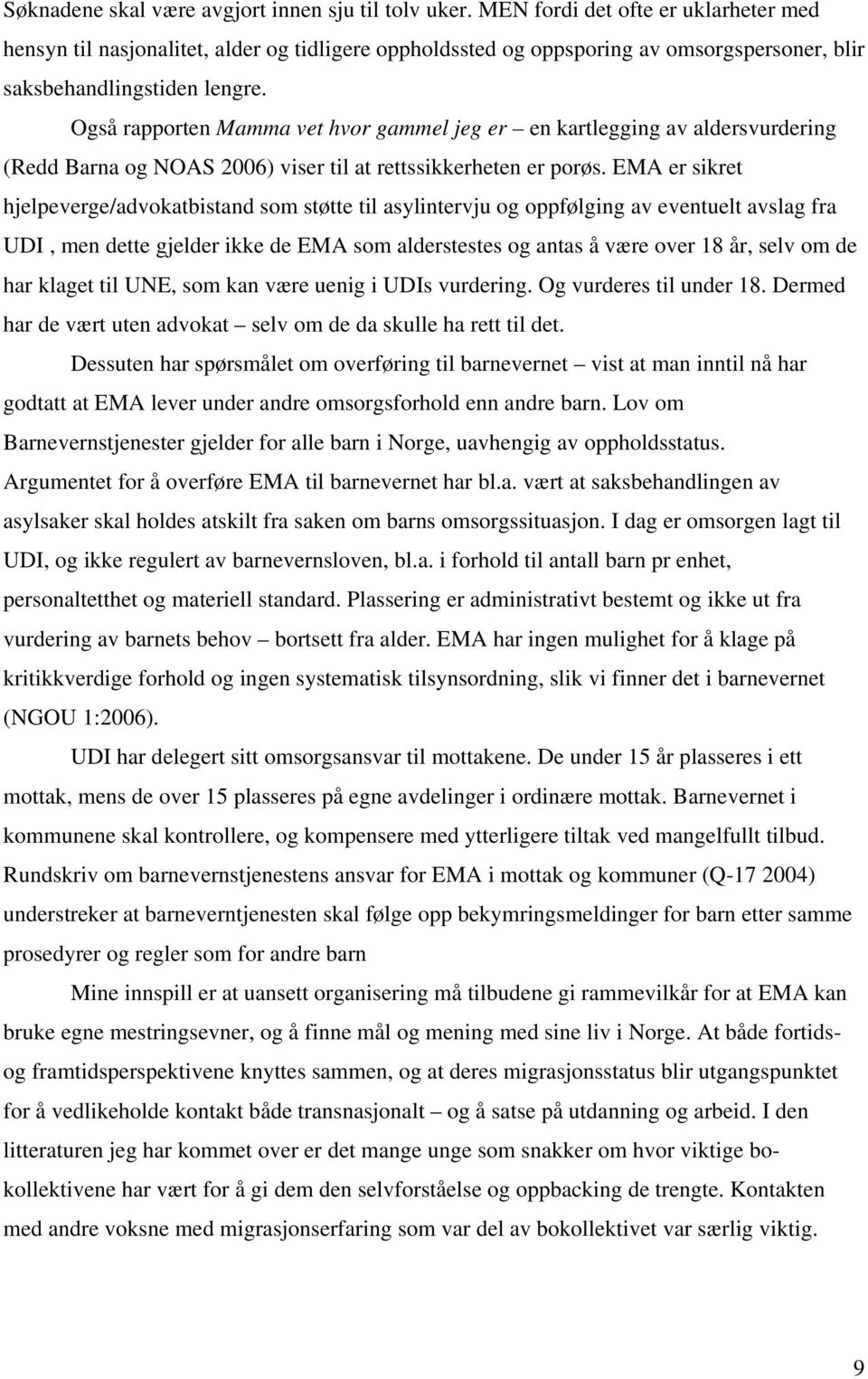 Også rapporten Mamma vet hvor gammel jeg er en kartlegging av aldersvurdering (Redd Barna og NOAS 2006) viser til at rettssikkerheten er porøs.