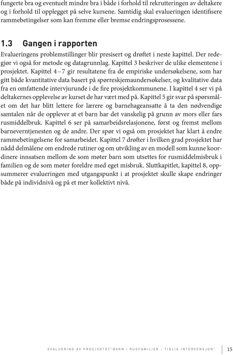 3 Gangen i rapporten Evalueringens problemstillinger blir presisert og drøftet i neste kapittel. Der redegjør vi også for metode og datagrunnlag. Kapittel 3 beskriver de ulike elementene i prosjektet.